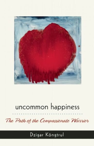 Cover for Dzigar Kongtrul Rinpoche · Uncommon Happiness: The Path of the Compassionate Warrior (Taschenbuch) (2009)