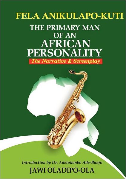 Cover for Jawi Oladipo-Ola · Fela Anikulapo-Kuti: The Primary Man Of An African Personality. The Narrative and Screenplay (Paperback Book) (2011)