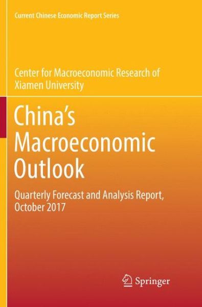 Cover for Xiamen University Center for Macroeconomic Research of · China's Macroeconomic Outlook: Quarterly Forecast and Analysis Report, October 2017 - Current Chinese Economic Report Series (Paperback Book) [Softcover reprint of the original 1st ed. 2018 edition] (2019)