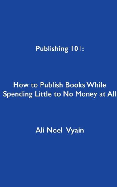 Publishing 101 - Ali Noel Vyain - Books - Ali Noel Vyain - 9798201574635 - May 20, 2022