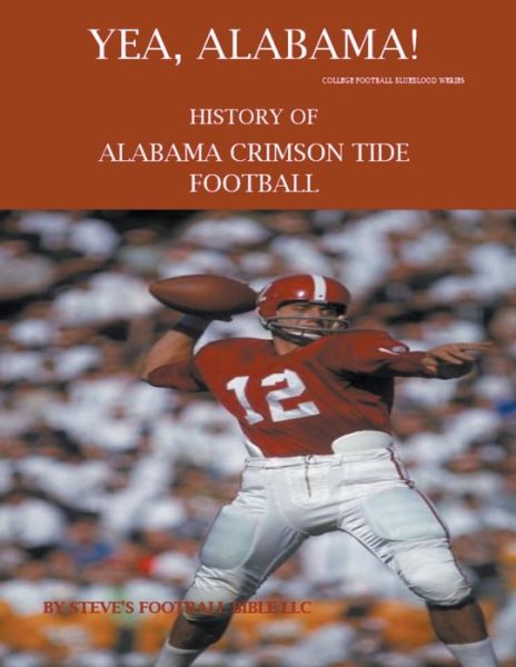 Cover for Steve's Football Bible LLC · Yea Alabama! History of Alabama Crimson Tide Football - College Football Blueblood (Taschenbuch) (2021)