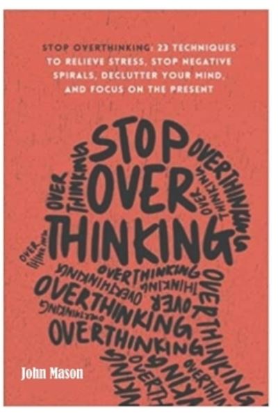 Cover for John Mason · Stop Overthinking: 23 Techniques to Relieve Stress, Stop Negative Spirals, Declutter Your Mind, and Focus on the Present (Mental and Emotional Abundance) (Paperback Book) (2022)