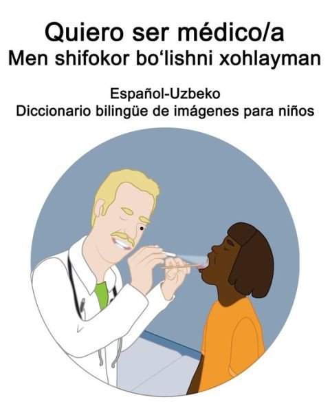 Cover for Richard Carlson · Espanol-Uzbeko Quiero ser medico/a - Men shifokor bo&amp;#699; lishni xohlayman Diccionario bilingue de imagenes para ninos (Pocketbok) (2021)