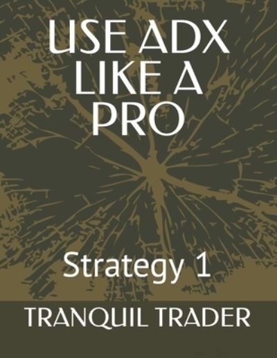 Cover for Tranquil Trader · Use Adx Like a Pro: Strategy 1 (Paperback Book) (2021)