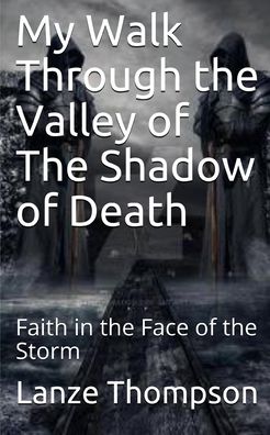 My Walk Through the Valley of The Shadow of Death - Lanze Thompson - Books - Independently Published - 9798553293635 - December 10, 2020