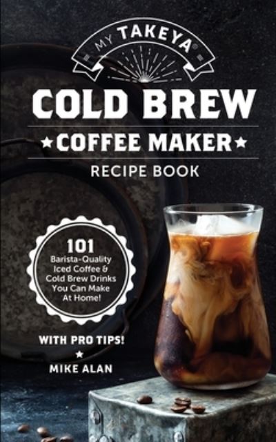 Cover for Mike Alan · My Takeya Cold Brew Coffee Maker Recipe Book (Paperback Book) (2020)