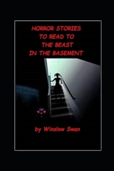 Winslow Swan · Horror Stories To Read To The Beast In The Basement (Paperback Book) (2020)