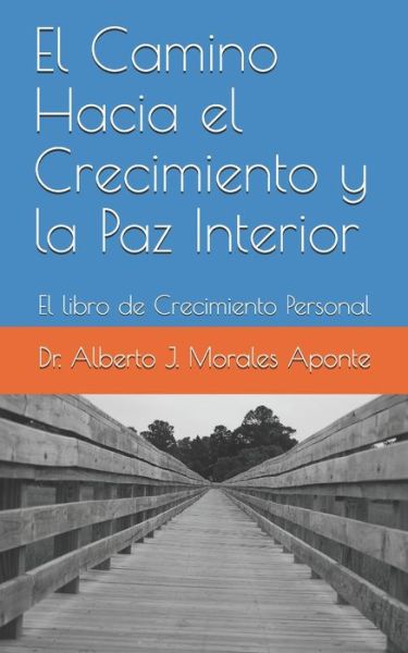 Cover for Dr Alberto J Morales Aponte · El Camino Hacia el Crecimiento y la Paz Interior (Paperback Book) (2020)