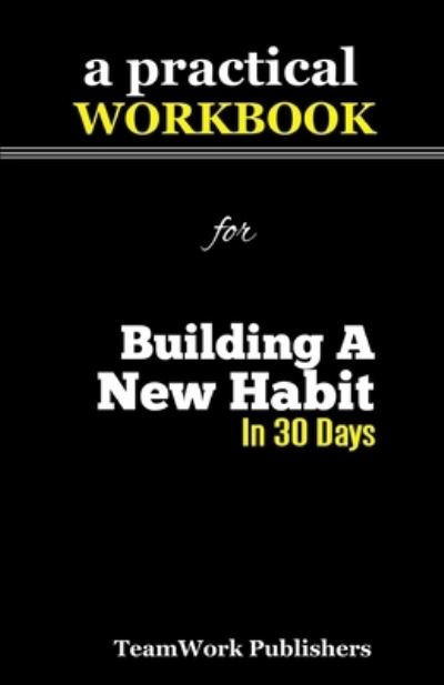 Cover for Teamwork Publishers · A Practical Workbook for Building A New Habit In 30 Days (Paperback Book) (2020)