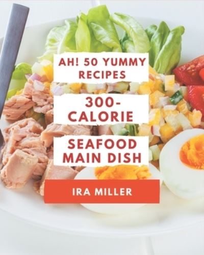 Cover for Ira Miller · Ah! 50 Yummy 300-Calorie Seafood Main Dish Recipes (Paperback Book) (2020)