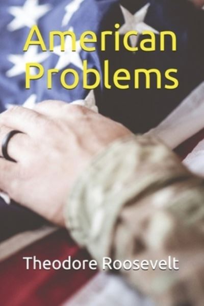 American Problems - Theodore Roosevelt - Books - Independently Published - 9798701160635 - January 27, 2021