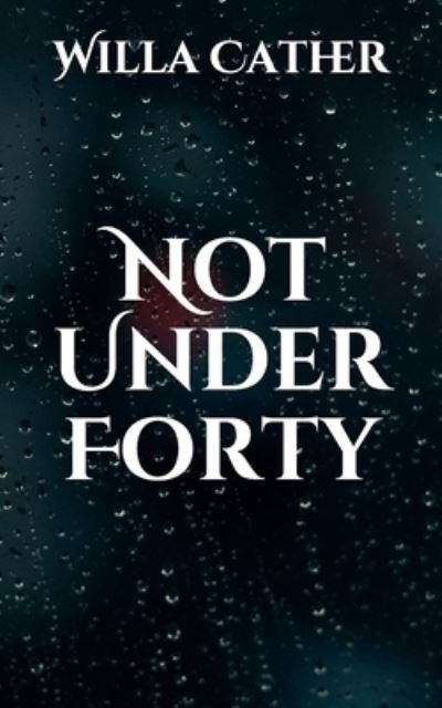 Cover for Willa Cather · Not Under Forty (Pocketbok) (2021)