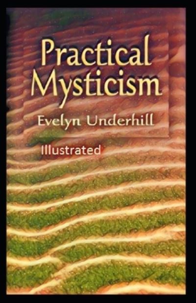 Practical Mysticism Illustrated - Evelyn Underhill - Książki - Independently Published - 9798739640635 - 18 kwietnia 2021