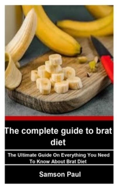 Cover for Samson Paul · The Complete Guide to Brat Diet: The Ultimate Guide On Everything You Need To Know About Brat Diet (Paperback Book) (2022)