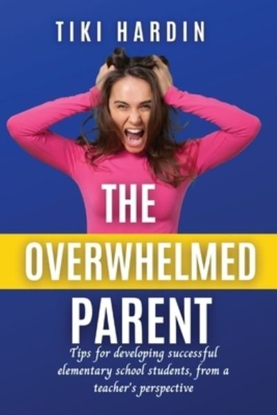 Cover for Tiki Hardin · The Overwhelmed Parent: Tips for developing successful elementary school students, from a teacher's perspective (Paperback Bog) (2022)
