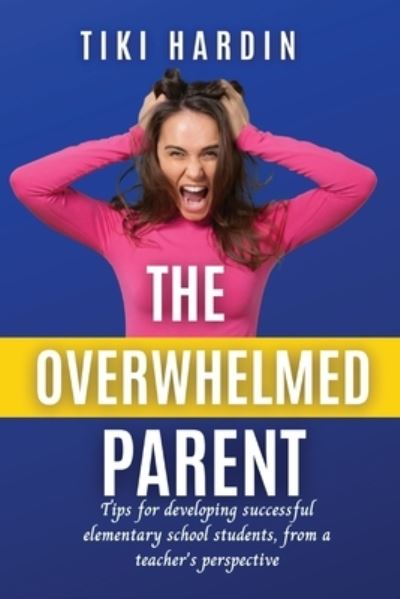 Cover for Tiki Hardin · The Overwhelmed Parent: Tips for developing successful elementary school students, from a teacher's perspective (Taschenbuch) (2022)