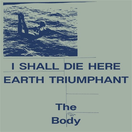 Cover for Body the · I Shall Die Here / Earth Triumphant (LP) (2023)