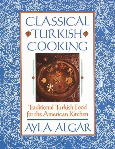 Cover for Ayla E. Algar · Classical Turkish Cooking: Traditional Turkish Food for the American Kitchen (Paperback Book) (1999)