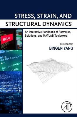 Cover for Yang, Bingen (Professor of Aerospace and Mechanical Engineering, University of Southern California, USA) · Stress, Strain, and Structural Dynamics: An Interactive Handbook of Formulas, Solutions, and MATLAB Toolboxes (Hardcover Book) (2022)