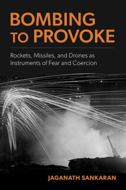 Cover for Sankaran, Jaganath (Assistant Professor, Assistant Professor, Lyndon B. Johnson School of Public Affairs, University of Texas at Austin) · Bombing to Provoke: Rockets, Missiles, and Drones as Instruments of Fear and Coercion (Paperback Book) (2024)