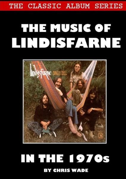 Cover for Chris Wade · Classic Album Series The Music of Lindisfarne in the 1970s (Pocketbok) (2018)