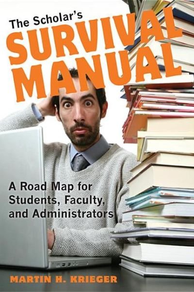 Cover for Martin H. Krieger · The Scholar's Survival Manual: A Road Map for Students, Faculty, and Administrators (Paperback Book) (2013)
