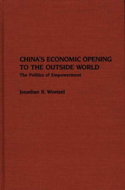 Cover for Jonathan R. Woetzel · China's Economic Opening to the Outside World: The Politics of Empowerment (Hardcover Book) (1989)