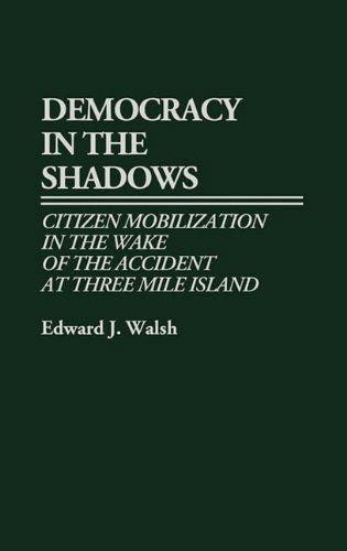 Cover for Edward J. Walsh · Democracy in the Shadows: Citizen Mobilization in the Wake of the Accident at Three Mile Island (Hardcover Book) (1988)