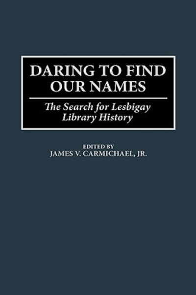 Cover for James V. Carmichael · Daring to Find Our Names: The Search for Lesbigay Library History (Innbunden bok) (1998)