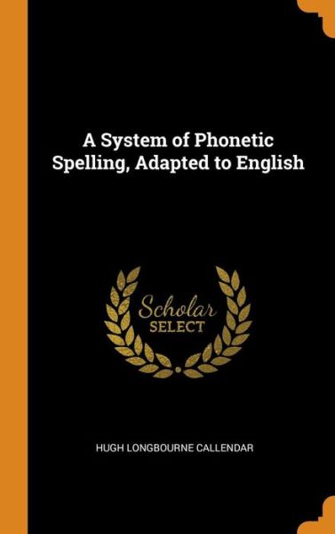 Cover for Hugh Longbourne Callendar · A System of Phonetic Spelling, Adapted to English (Hardcover Book) (2018)