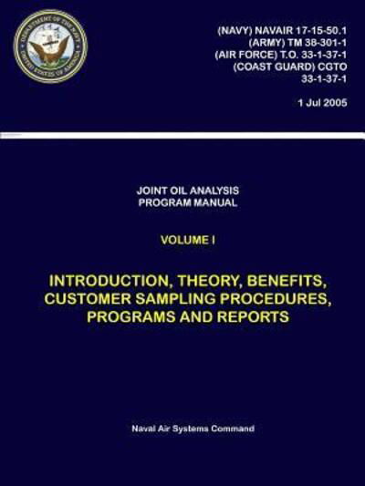 Cover for Naval Air Systems Command · Joint Oil Analysis Program Manual : Volume I - Introduction, Theory, Benefits, Customer Sampling Procedures, Programs and Reports (Paperback Bog) (2018)