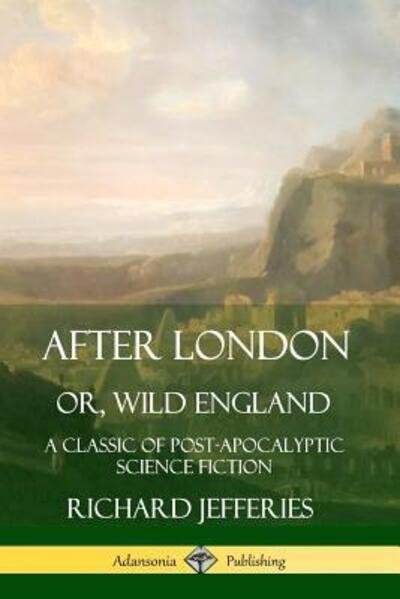Cover for Richard Jefferies · After London, Or, Wild England A Classic of Post-Apocalyptic Science Fiction (Pocketbok) (2019)