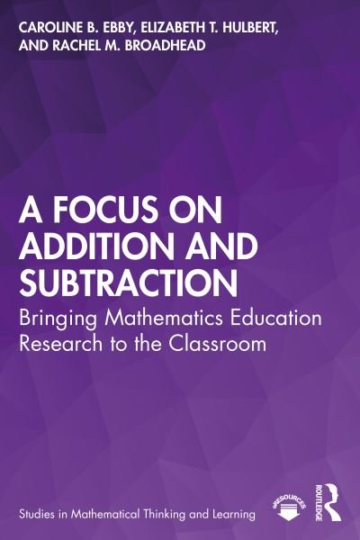 Cover for Ebby, Caroline (University of Pennsylvania, USA.) · A Focus on Addition and Subtraction: Bringing Mathematics Education Research to the Classroom - Studies in Mathematical Thinking and Learning Series (Hardcover Book) (2020)