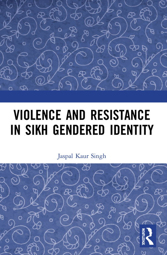 Cover for Kaur Singh, Jaspal, PhD (Northern Michigan University, Marquette, Michigan, USA) · Violence and Resistance in Sikh Gendered Identity (Pocketbok) (2022)