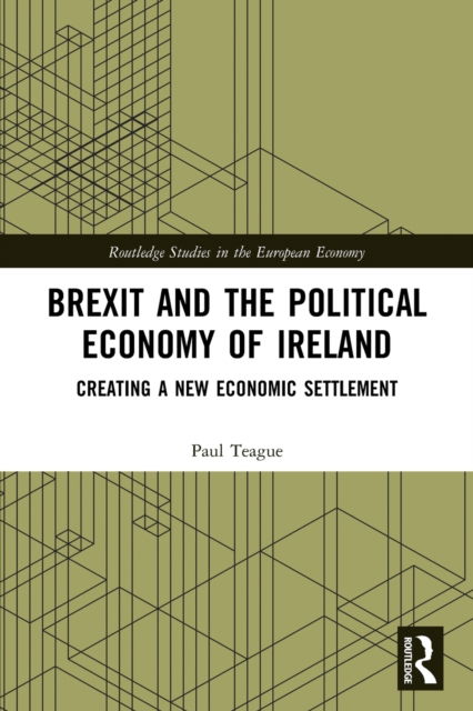 Cover for Paul Teague · Brexit and the Political Economy of Ireland: Creating a New Economic Settlement - Routledge Studies in the European Economy (Paperback Book) (2023)