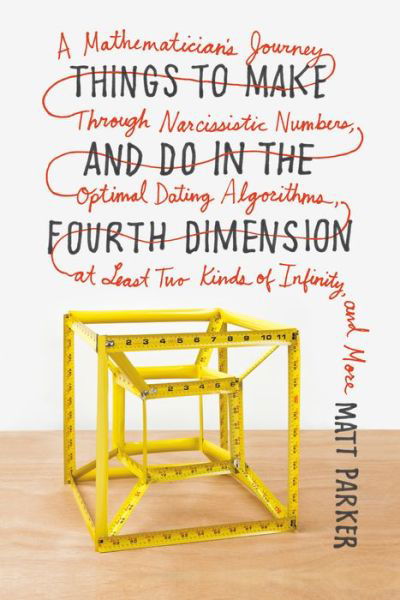 Cover for Matt Parker · Things to Make and Do in the Fourth Dimension: A Mathematician's Journey Through Narcissistic Numbers, Optimal Dating Algorithms, at Least Two Kinds of Infinity, and More (Paperback Bog) (2015)