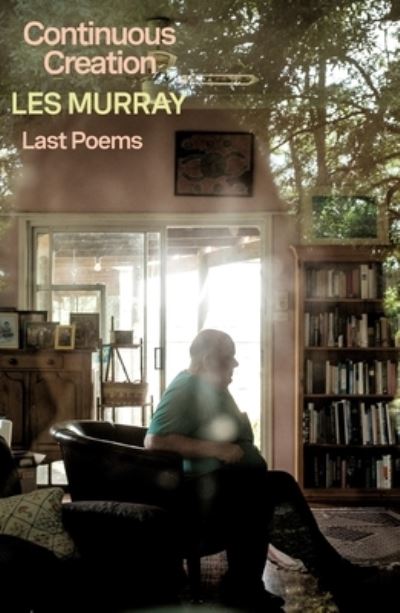 Cover for Les Murray · Continuous Creation: Last Poems (Hardcover Book) (2022)