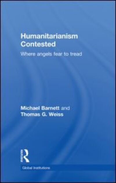 Cover for Michael Barnett · Humanitarianism Contested: Where Angels Fear to Tread - Global Institutions (Innbunden bok) (2011)