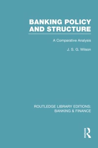 Cover for J Wilson · Banking Policy and Structure (RLE Banking &amp; Finance): A Comparative Analysis - Routledge Library Editions: Banking &amp; Finance (Paperback Book) [Reprint edition] (2014)