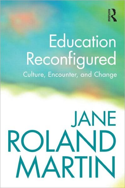 Cover for Martin, Jane Roland (University of Massachusetts Boston, Emerita, USA) · Education Reconfigured: Culture, Encounter, and Change (Pocketbok) (2011)