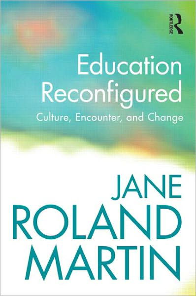 Cover for Martin, Jane Roland (University of Massachusetts Boston, Emerita, USA) · Education Reconfigured: Culture, Encounter, and Change (Taschenbuch) (2011)