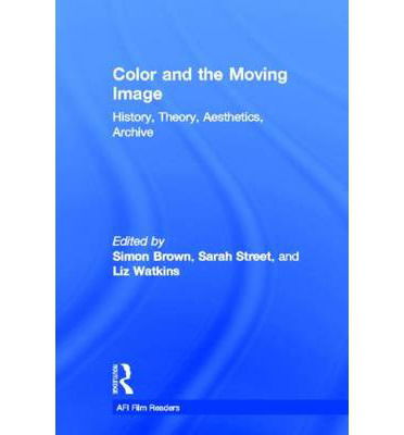 Cover for Simon Brown · Color and the Moving Image: History, Theory, Aesthetics, Archive - AFI Film Readers (Hardcover Book) (2012)