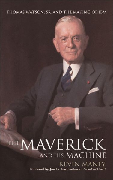 Cover for Kevin Maney · The Maverick and His Machine: Thomas Watson, Sr. and the Making of IBM (Hardcover Book) (2003)