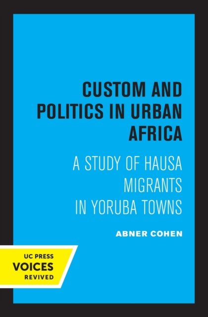 Cover for Abner Cohen · Custom and Politics in Urban Africa: A Study of Hausa Migrants in Yoruba Towns (Pocketbok) (2022)