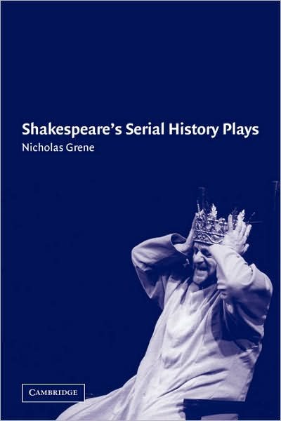 Cover for Grene, Nicholas (Trinity College, Dublin) · Shakespeare's Serial History Plays (Pocketbok) (2007)