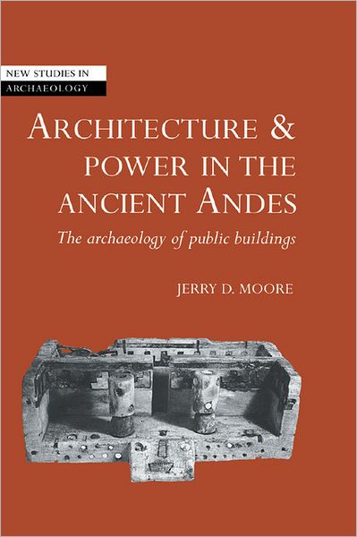 Cover for Moore, Jerry D. (California State University, Dominguez Hills) · Architecture and Power in the Ancient Andes: The Archaeology of Public Buildings - New Studies in Archaeology (Hardcover Book) (1996)