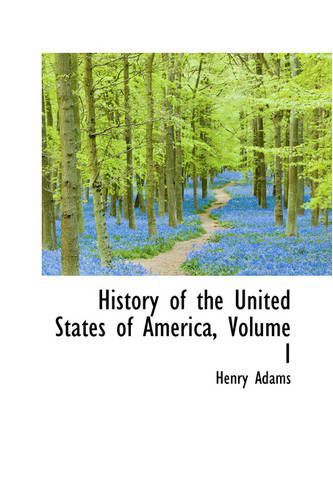 History of the United States of America, Volume I - Henry Adams - Books - BiblioLife - 9780559046636 - August 20, 2008