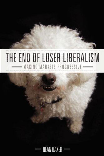 Cover for Dean Baker · The End of Loser Liberalism: Making Markets Progressive (Taschenbuch) (2011)