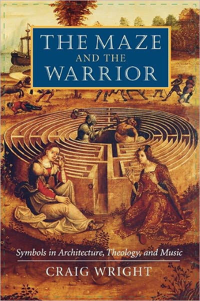 Cover for Craig Wright · The Maze and the Warrior: Symbols in Architecture, Theology, and Music (Paperback Book) (2004)