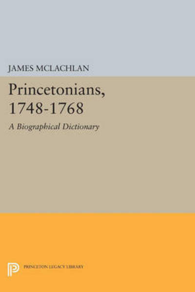 Cover for James McLachlan · Princetonians, 1748-1768: A Biographical Dictionary - Princeton Legacy Library (Paperback Book) (2015)